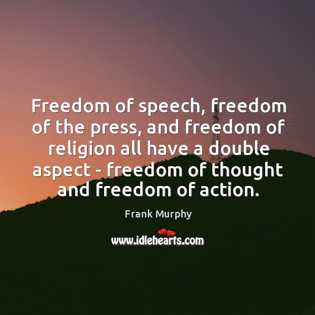 Freedom of speech, freedom of the press, and freedom of religion all Frank Murphy Picture Quote