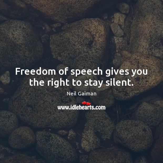 Freedom of speech gives you the right to stay silent. Neil Gaiman Picture Quote