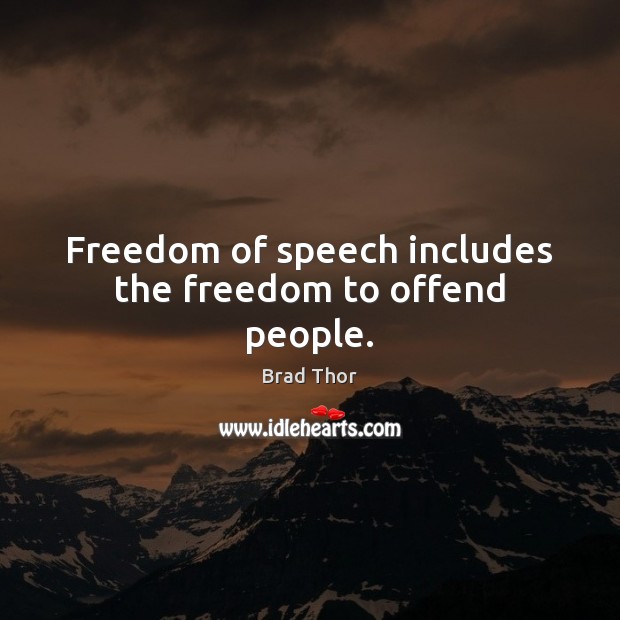 Freedom of speech includes the freedom to offend people. Brad Thor Picture Quote