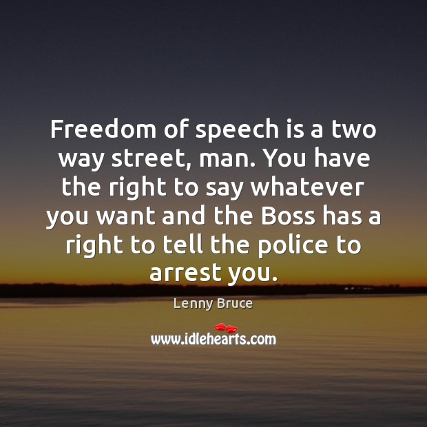 Freedom of speech is a two way street, man. You have the Lenny Bruce Picture Quote
