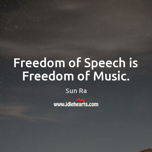 Freedom of Speech is Freedom of Music. Sun Ra Picture Quote