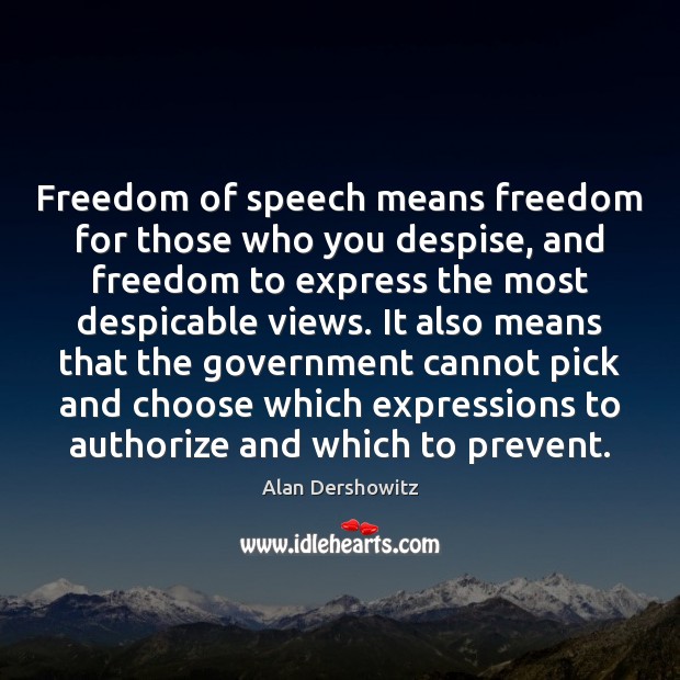 Freedom of speech means freedom for those who you despise, and freedom Alan Dershowitz Picture Quote