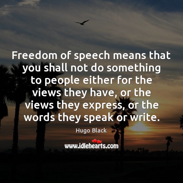 Freedom of speech means that you shall not do something to people Hugo Black Picture Quote