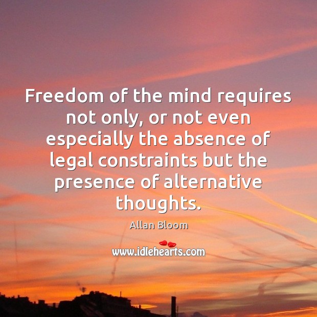 Freedom of the mind requires not only, or not even especially the Legal Quotes Image