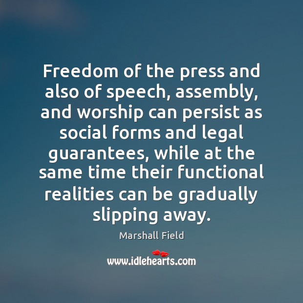 Freedom of the press and also of speech, assembly, and worship can Marshall Field Picture Quote