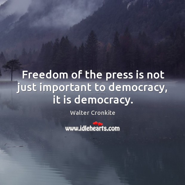 Freedom of the press is not just important to democracy, it is democracy. Image