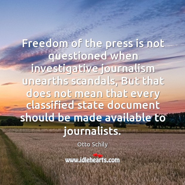 Freedom of the press is not questioned when investigative journalism unearths scandals, but that does Otto Schily Picture Quote