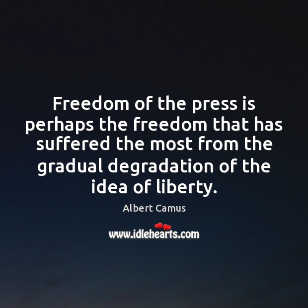 Freedom of the press is perhaps the freedom that has suffered the Albert Camus Picture Quote