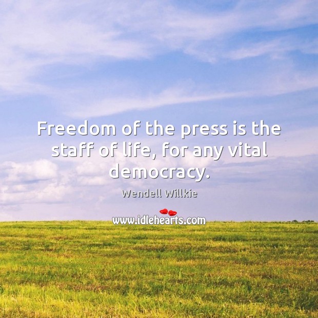 Freedom of the press is the staff of life, for any vital democracy. Wendell Willkie Picture Quote