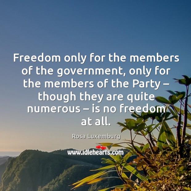 Freedom only for the members of the government Rosa Luxemburg Picture Quote
