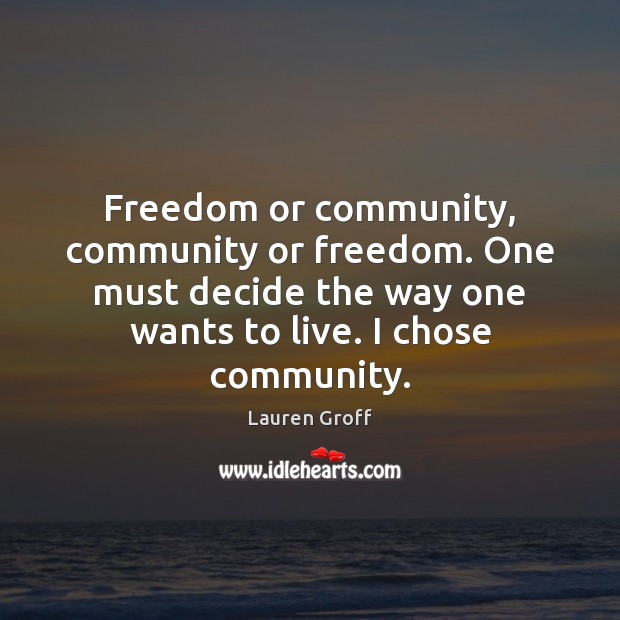 Freedom or community, community or freedom. One must decide the way one Image