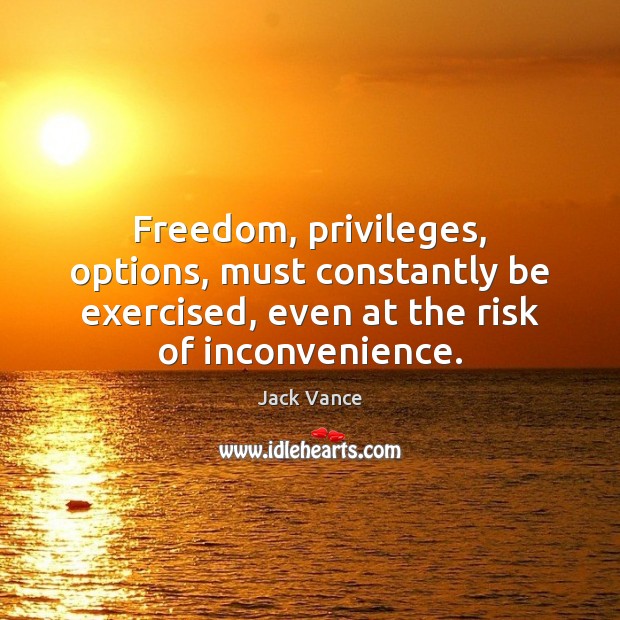 Freedom, privileges, options, must constantly be exercised, even at the risk of Jack Vance Picture Quote