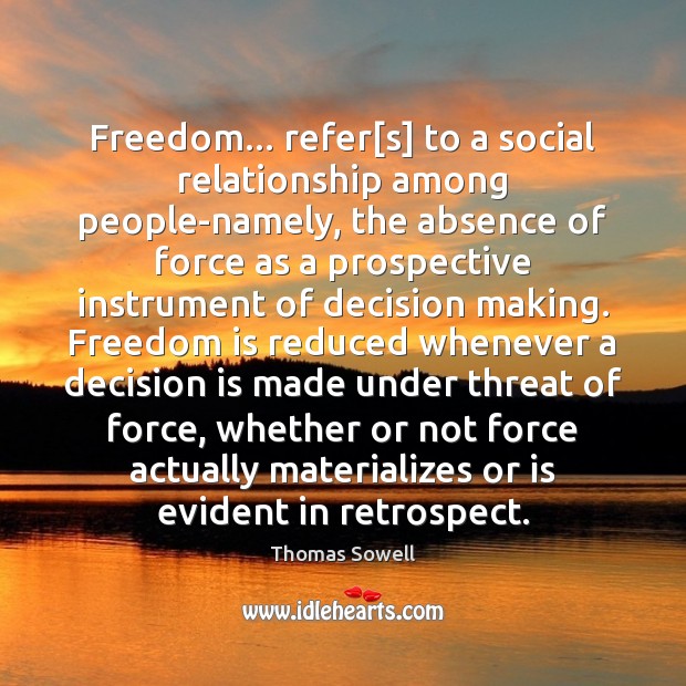 Freedom… refer[s] to a social relationship among people-namely, the absence of Thomas Sowell Picture Quote