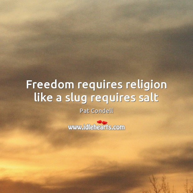 Freedom requires religion like a slug requires salt Pat Condell Picture Quote