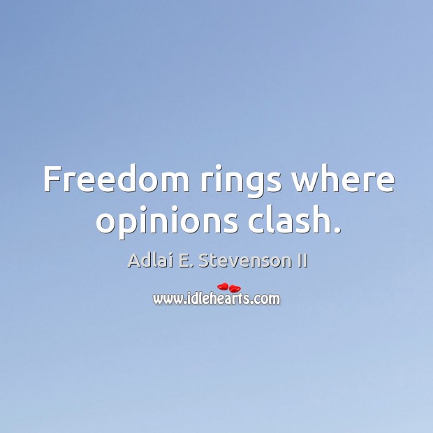 Freedom rings where opinions clash. Adlai E. Stevenson II Picture Quote