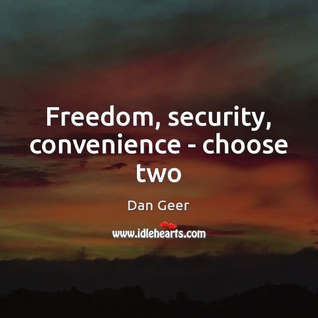 Freedom, security, convenience – choose two Dan Geer Picture Quote