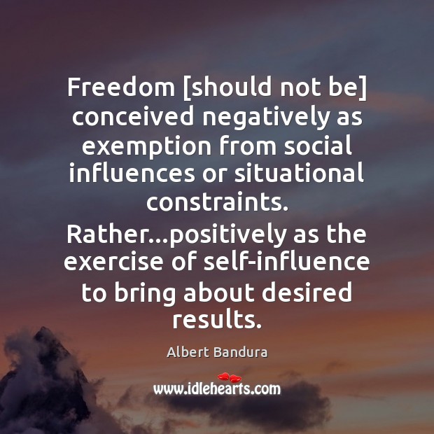Freedom [should not be] conceived negatively as exemption from social influences or Exercise Quotes Image