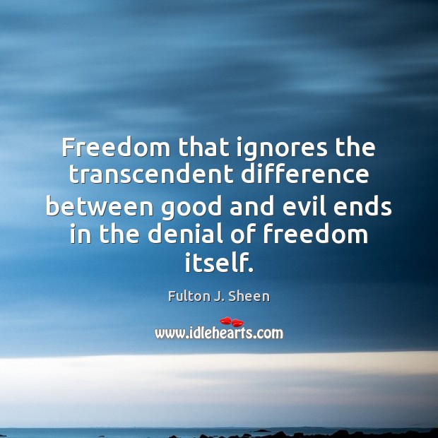 Freedom that ignores the transcendent difference between good and evil ends in Image