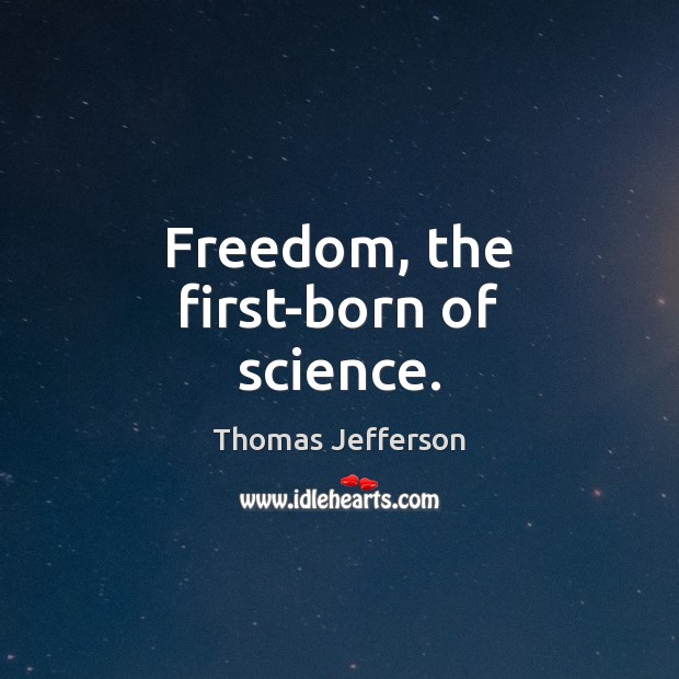 Freedom, the first-born of science. Thomas Jefferson Picture Quote