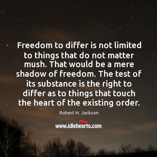 Freedom to differ is not limited to things that do not matter mush. Robert H. Jackson Picture Quote