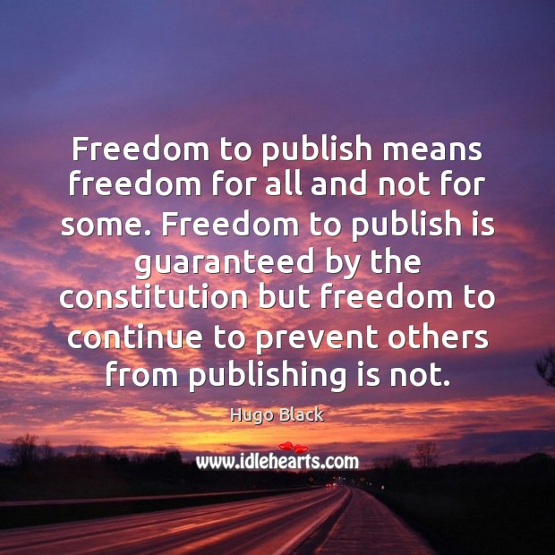 Freedom to publish means freedom for all and not for some. Freedom Hugo Black Picture Quote