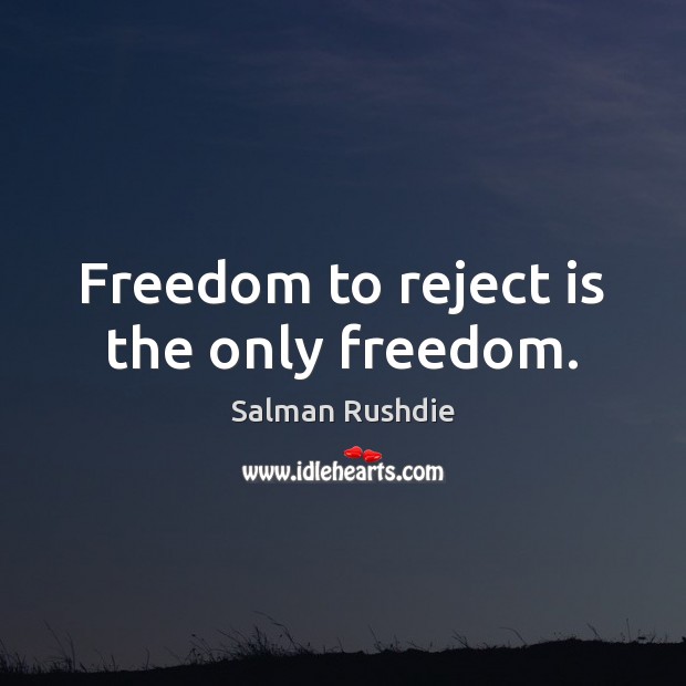 Freedom to reject is the only freedom. Image