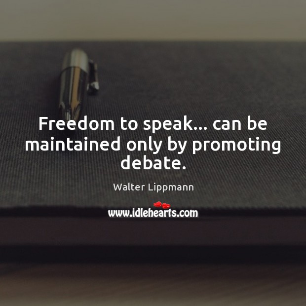 Freedom to speak… can be maintained only by promoting debate. Walter Lippmann Picture Quote