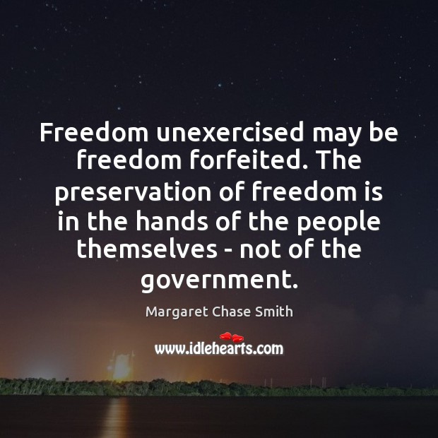 Freedom unexercised may be freedom forfeited. The preservation of freedom is in Freedom Quotes Image