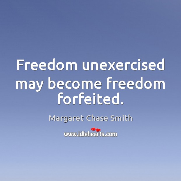 Freedom unexercised may become freedom forfeited. Image