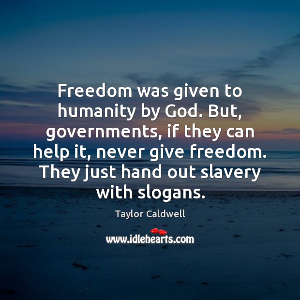 Freedom was given to humanity by God. But, governments, if they can Taylor Caldwell Picture Quote