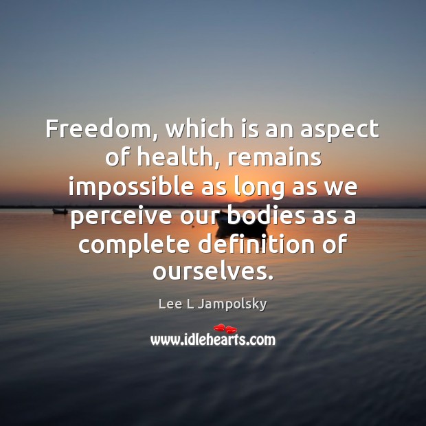 Freedom, which is an aspect of health, remains impossible as long as Lee L Jampolsky Picture Quote