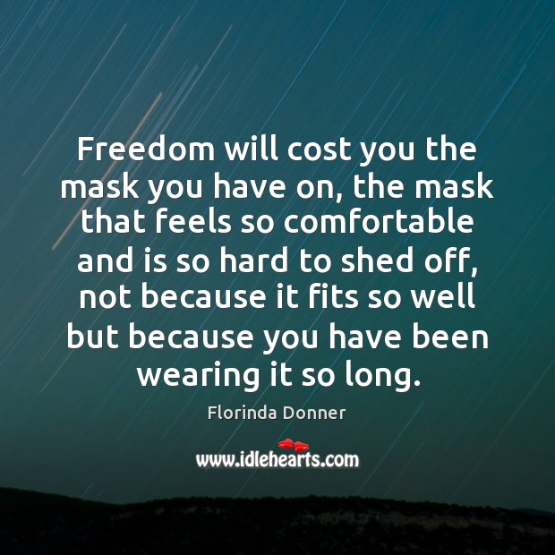 Freedom will cost you the mask you have on, the mask that Florinda Donner Picture Quote