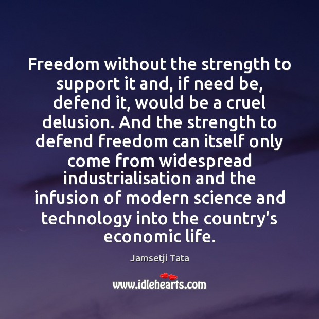 Freedom without the strength to support it and, if need be, defend Jamsetji Tata Picture Quote
