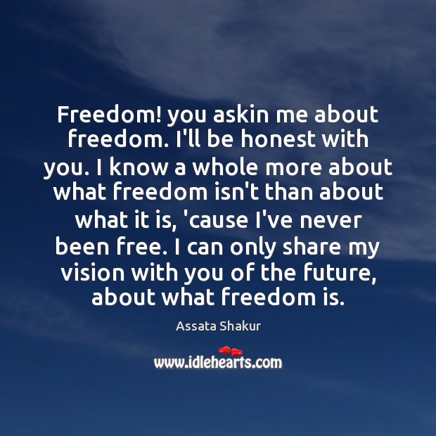 Freedom! you askin me about freedom. I’ll be honest with you. I Image