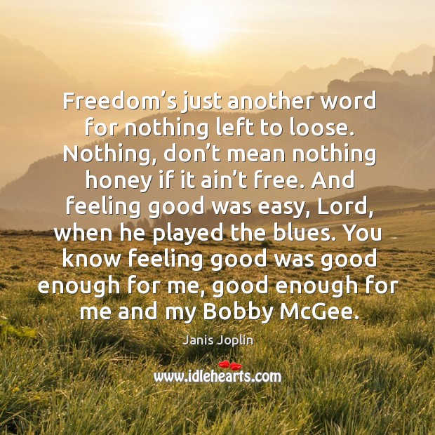 Freedom’s just another word for nothing left to loose. Janis Joplin Picture Quote
