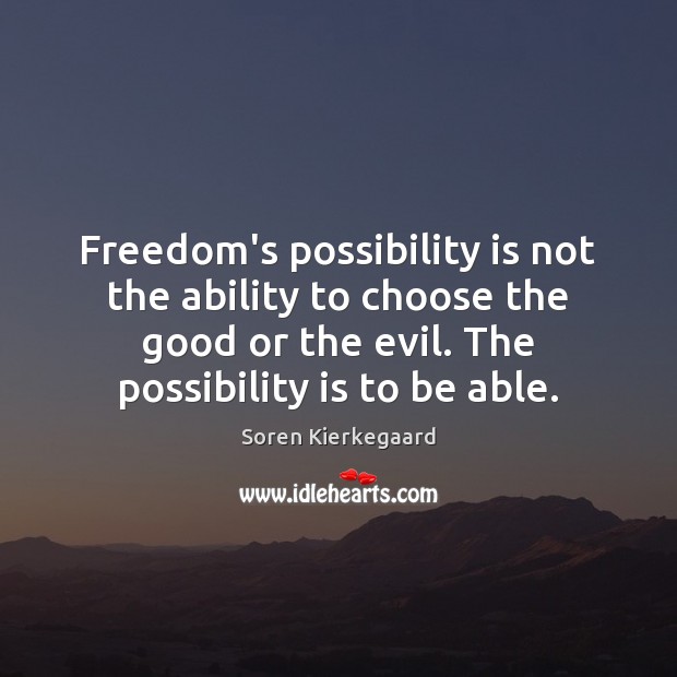 Freedom’s possibility is not the ability to choose the good or the Soren Kierkegaard Picture Quote
