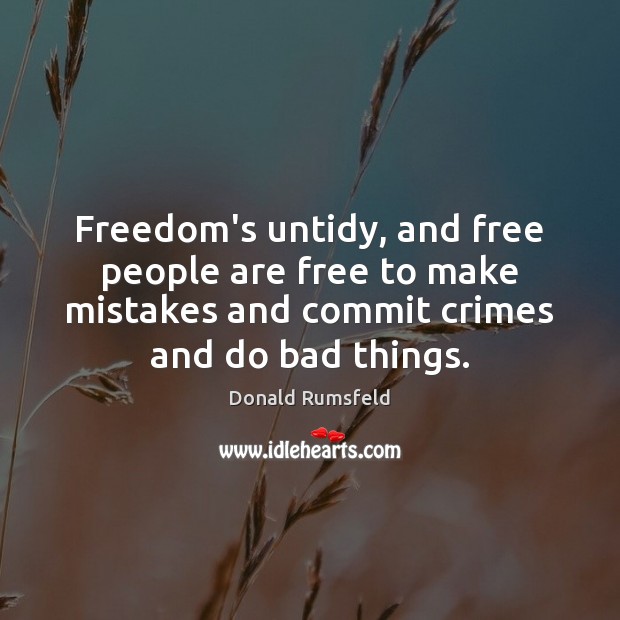 Freedom’s untidy, and free people are free to make mistakes and commit Image