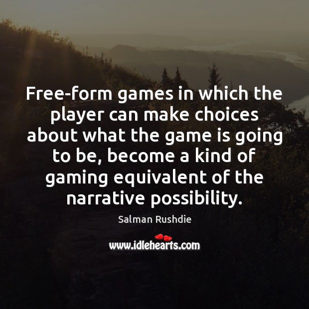 Free-form games in which the player can make choices about what the Salman Rushdie Picture Quote