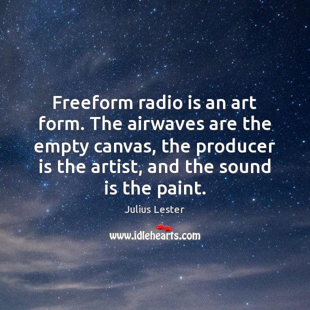 Freeform radio is an art form. The airwaves are the empty canvas, Julius Lester Picture Quote