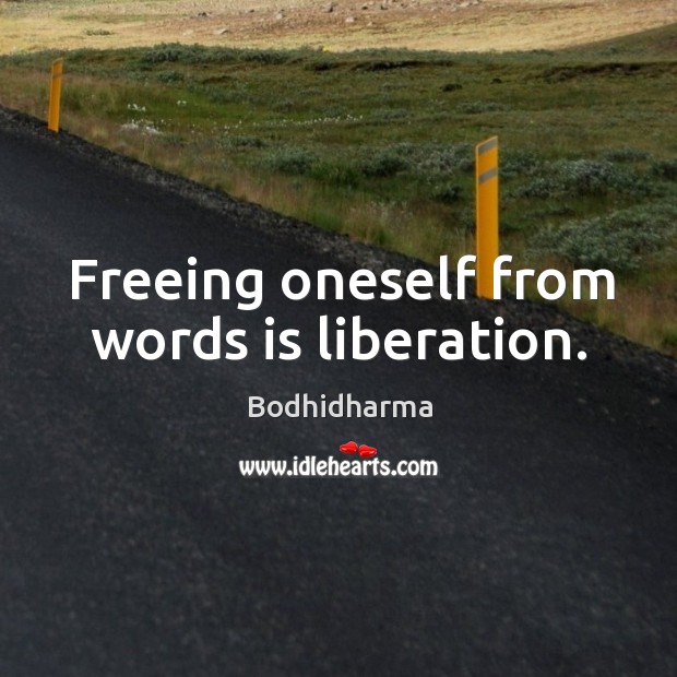 Freeing oneself from words is liberation. Bodhidharma Picture Quote