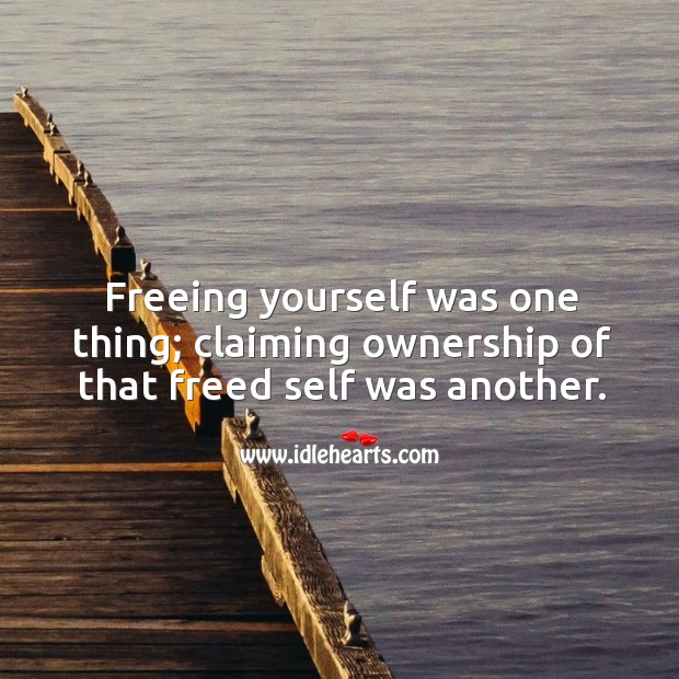 Freeing yourself was one thing; claiming ownership of that freed self was another. Image