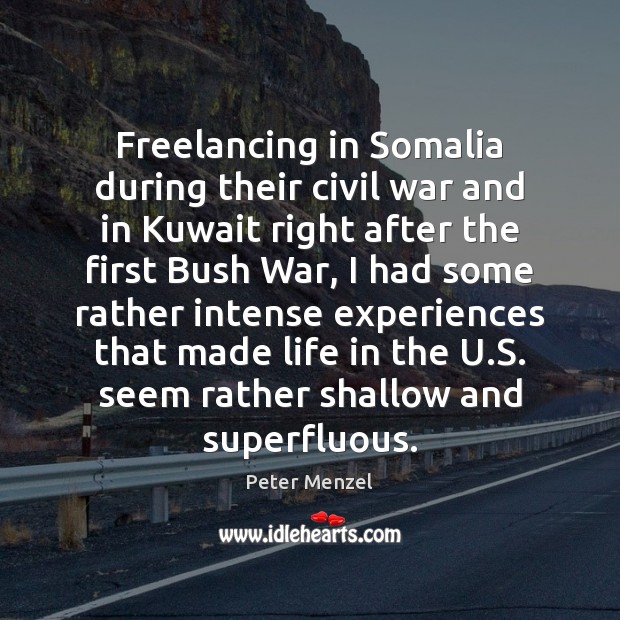 Freelancing in Somalia during their civil war and in Kuwait right after Peter Menzel Picture Quote