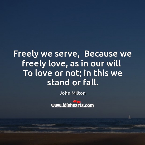 Freely we serve,  Because we freely love, as in our will  To John Milton Picture Quote