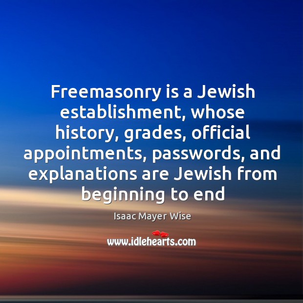 Freemasonry is a Jewish establishment, whose history, grades, official appointments, passwords, and Isaac Mayer Wise Picture Quote