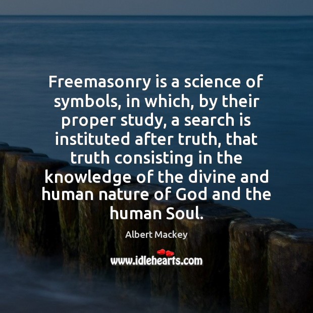 Freemasonry is a science of symbols, in which, by their proper study, Albert Mackey Picture Quote