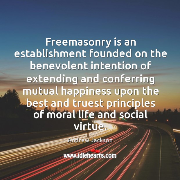 Freemasonry is an establishment founded on the benevolent intention of extending and Andrew Jackson Picture Quote