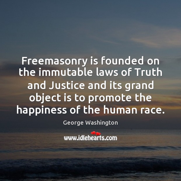 Freemasonry is founded on the immutable laws of Truth and Justice and George Washington Picture Quote