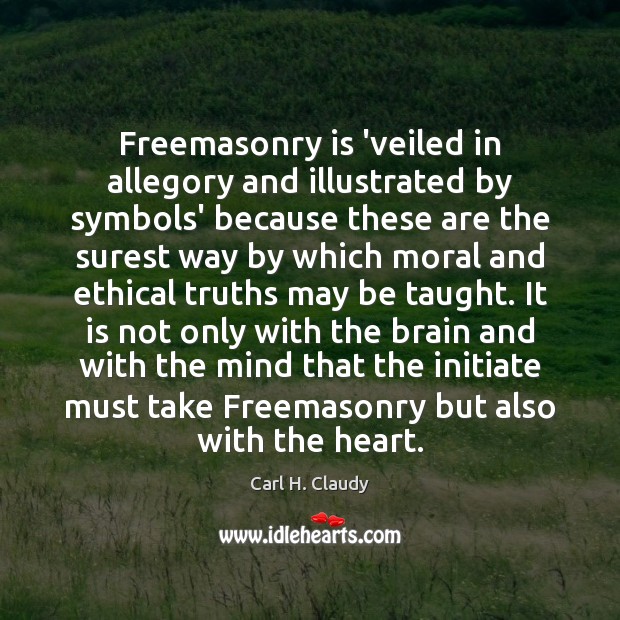Freemasonry is ‘veiled in allegory and illustrated by symbols’ because these are Carl H. Claudy Picture Quote