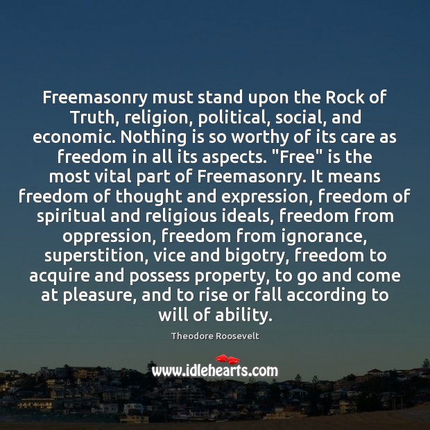 Freemasonry must stand upon the Rock of Truth, religion, political, social, and Theodore Roosevelt Picture Quote