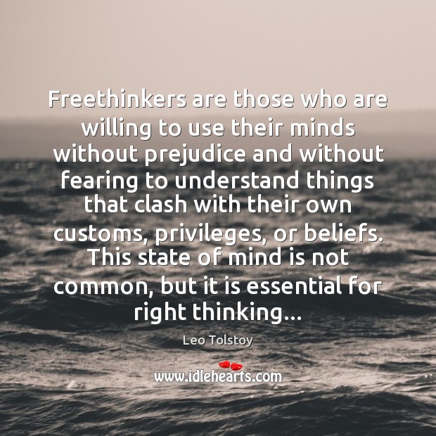 Freethinkers are those who are willing to use their minds without prejudice Leo Tolstoy Picture Quote